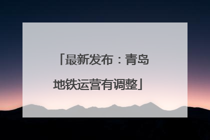 最新发布：青岛地铁运营有调整