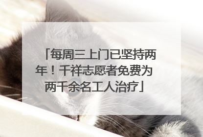 每周三上门已坚持两年！千祥志愿者免费为两千余名工人治疗