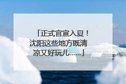 正式官宣入夏！沈阳这些地方既清凉又好玩儿……