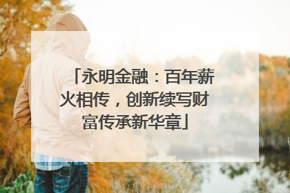 永明金融：百年薪火相传，创新续写财富传承新华章
