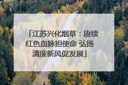 江苏兴化烟草：赓续红色血脉担使命 弘扬清廉新风促发展