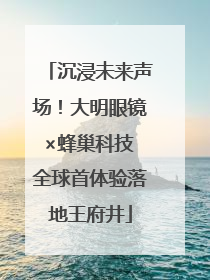 沉浸未来声场！大明眼镜×蜂巢科技 全球首体验落地王府井
