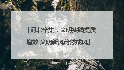 河北辛集：文明实践提质增效 文明新风蔚然成风