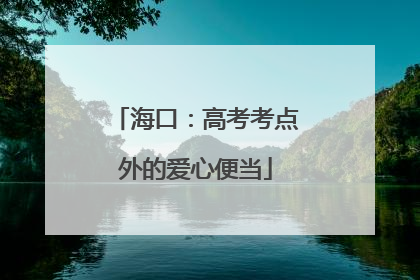 海口：高考考点外的爱心便当
