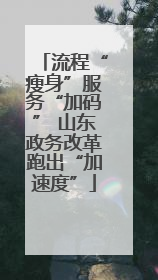 流程“瘦身”服务“加码” 山东政务改革跑出“加速度”