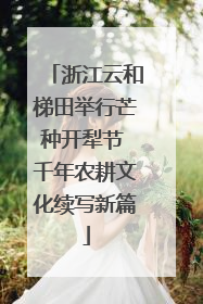 浙江云和梯田举行芒种开犁节 千年农耕文化续写新篇