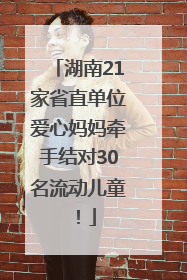 湖南21家省直单位爱心妈妈牵手结对30名流动儿童！