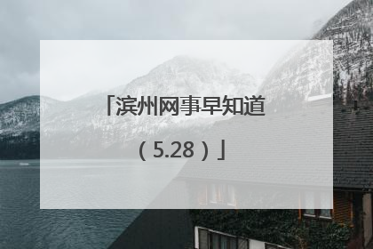 滨州网事早知道（5.28）