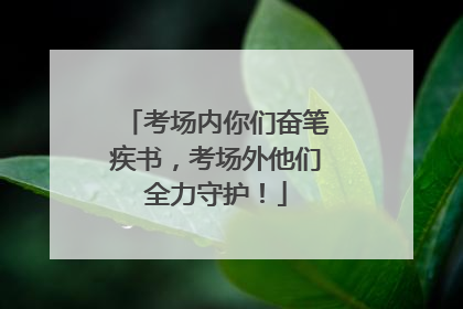考场内你们奋笔疾书，考场外他们全力守护！