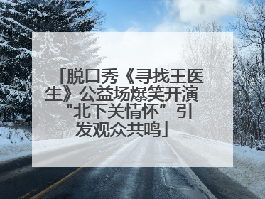 脱口秀《寻找王医生》公益场爆笑开演 “北下关情怀”引发观众共鸣