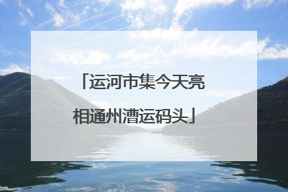 运河市集今天亮相通州漕运码头