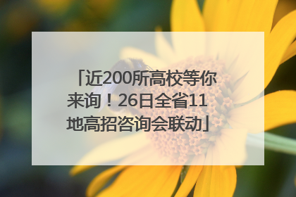 近200所高校等你来询！26日全省11地高招咨询会联动
