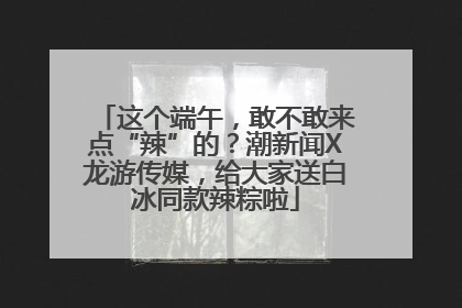 这个端午，敢不敢来点“辣”的？潮新闻X龙游传媒，给大家送白冰同款辣粽啦