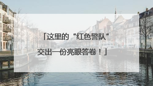 这里的“红色警队”交出一份亮眼答卷！