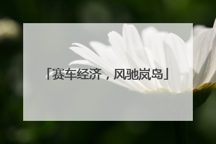 赛车经济，风驰岚岛