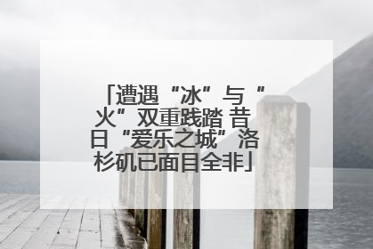 遭遇“冰”与“火”双重践踏 昔日“爱乐之城”洛杉矶已面目全非