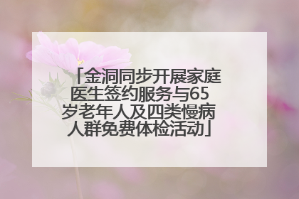 金洞同步开展家庭医生签约服务与65岁老年人及四类慢病人群免费体检活动