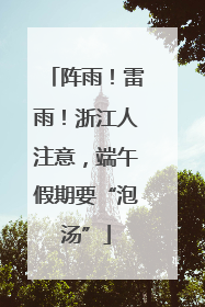 阵雨！雷雨！浙江人注意，端午假期要“泡汤”