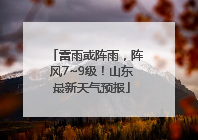 雷雨或阵雨，阵风7~9级！山东最新天气预报