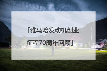 雅马哈发动机创业征程70周年回顾
