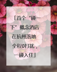 首个“碰一下”概念酒店在杭州落地 全程0打扰，一碰入住