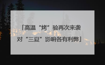 高温“烤”验再次来袭 对“三夏”影响各有利弊