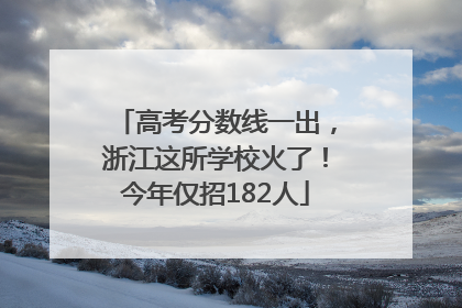 高考分数线一出，浙江这所学校火了！今年仅招182人