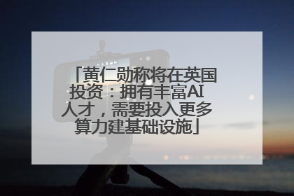 黄仁勋称将在英国投资：拥有丰富AI人才，需要投入更多算力建基础设施