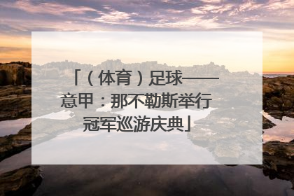 （体育）足球——意甲：那不勒斯举行冠军巡游庆典