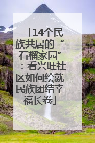 14个民族共居的“石榴家园”：看兴旺社区如何绘就民族团结幸福长卷