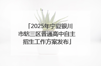 2025年宁夏银川市辖三区普通高中自主招生工作方案发布