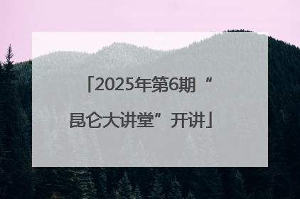 2025年第6期“昆仑大讲堂”开讲