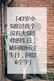 47岁小S度过首个没有大S陪伴的生日，被问如何过生日，回复6个字