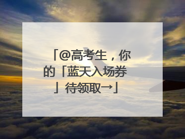 @高考生，你的「蓝天入场券」待领取→