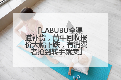 LABUBU全渠道补货，黄牛回收报价大幅下跌，有消费者抢到转手就卖